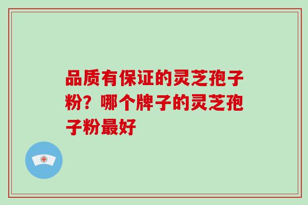 品质有保证的灵芝孢子粉？哪个牌子的灵芝孢子粉最好