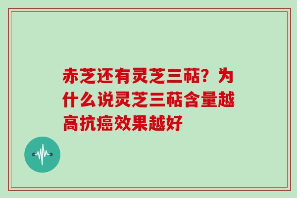 赤芝还有灵芝三萜？为什么说灵芝三萜含量越高抗癌效果越好