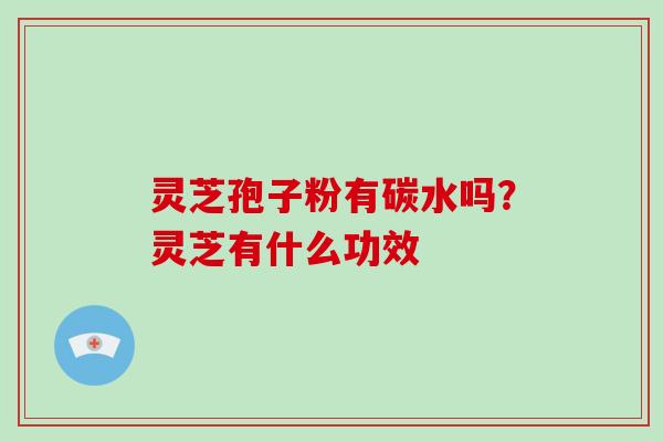 灵芝孢子粉有碳水吗？灵芝有什么功效