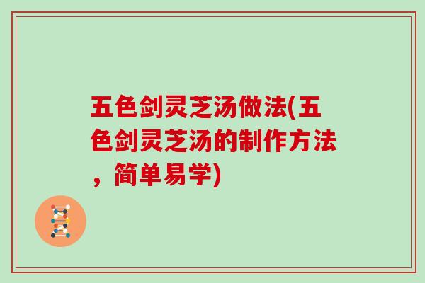 五色剑灵芝汤做法(五色剑灵芝汤的制作方法，简单易学)