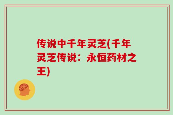 传说中千年灵芝(千年灵芝传说：永恒药材之王)