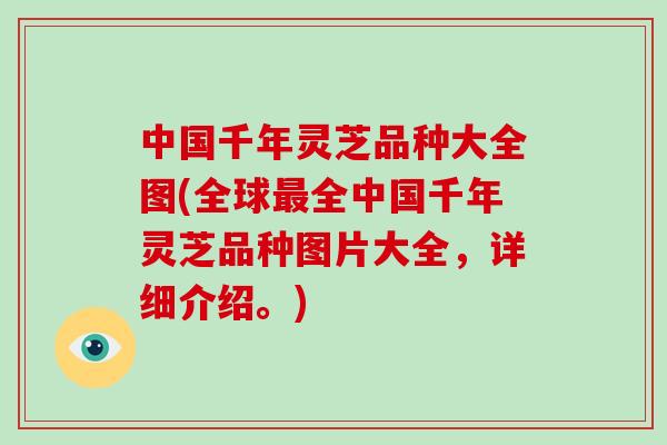 中国千年灵芝品种大全图(全球最全中国千年灵芝品种图片大全，详细介绍。)