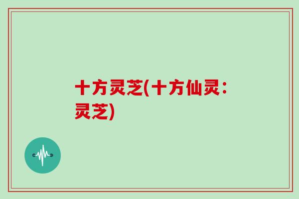 十方灵芝(十方仙灵：灵芝)