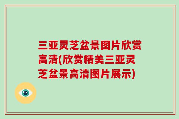 三亚灵芝盆景图片欣赏高清(欣赏精美三亚灵芝盆景高清图片展示)