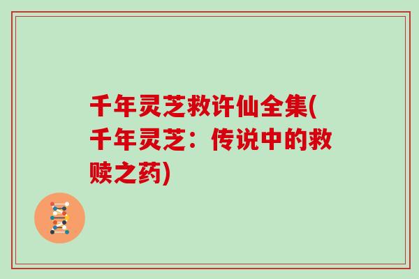 千年灵芝救许仙全集(千年灵芝：传说中的救赎之药)