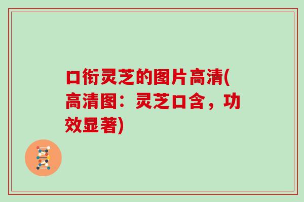口衔灵芝的图片高清(高清图：灵芝口含，功效显著)