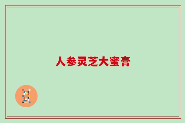 人参灵芝大蜜膏