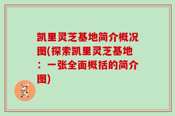 凯里灵芝基地简介概况图(探索凯里灵芝基地:一张全面概括的简介图)-第1张图片-灵芝大师 凯里灵芝基地简介概况图(探索凯里灵芝基地:一张全面概括的简介图)-第1张图片-灵芝大师