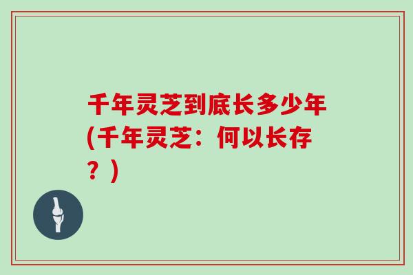 千年灵芝到底长多少年(千年灵芝：何以长存？)