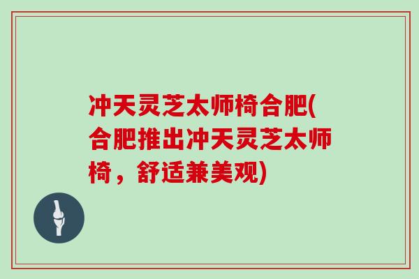冲天灵芝太师椅合肥(合肥推出冲天灵芝太师椅，舒适兼美观)