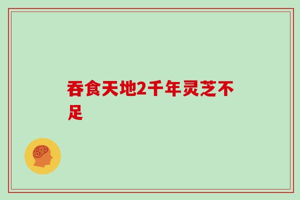 吞食天地2千年灵芝不足