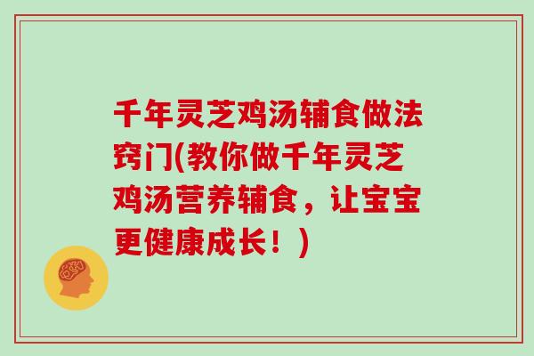 千年灵芝鸡汤辅食做法窍门(教你做千年灵芝鸡汤营养辅食，让宝宝更健康成长！)