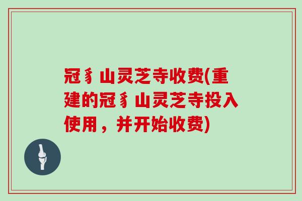 冠豸山灵芝寺收费(重建的冠豸山灵芝寺投入使用，并开始收费)