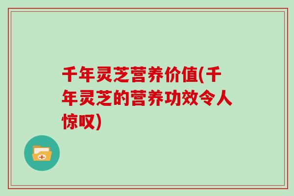 千年灵芝营养价值(千年灵芝的营养功效令人惊叹)