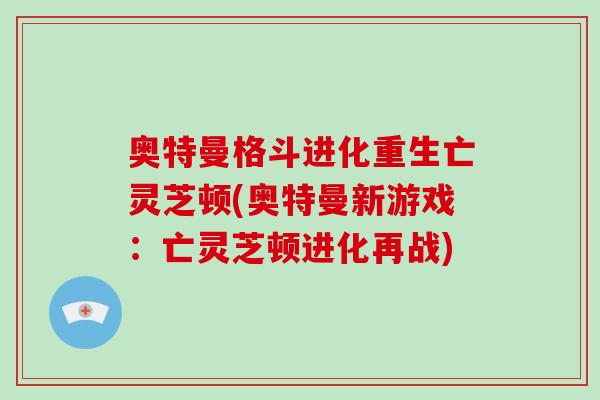 奥特曼格斗进化重生亡灵芝顿(奥特曼新游戏：亡灵芝顿进化再战)