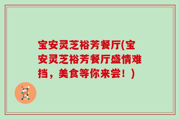 宝安灵芝裕芳餐厅(宝安灵芝裕芳餐厅盛情难挡，美食等你来尝！)