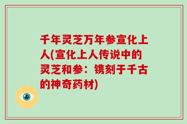 千年灵芝万年参宣化上人(宣化上人传说中的灵芝和参：镌刻于千古的神奇药材)