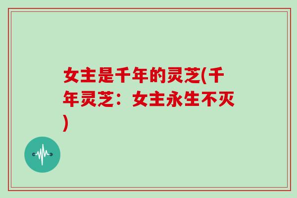 女主是千年的灵芝(千年灵芝：女主永生不灭)