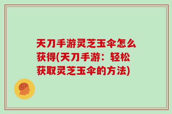 天刀手游灵芝玉伞怎么获得(天刀手游：轻松获取灵芝玉伞的方法)