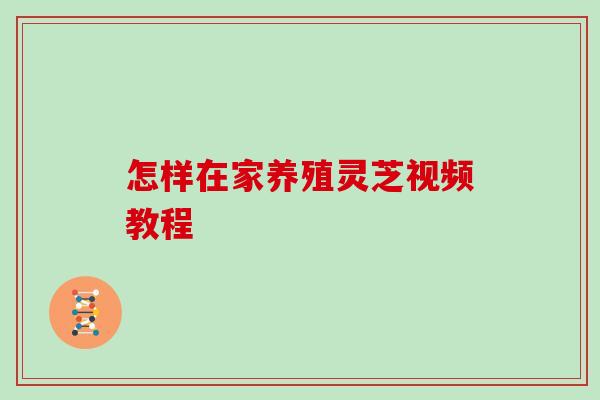 怎样在家养殖灵芝视频教程