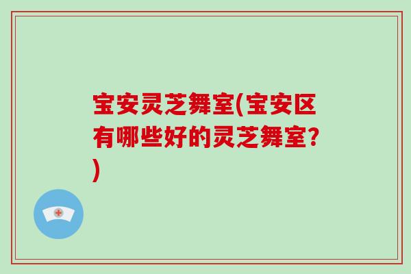 宝安灵芝舞室(宝安区有哪些好的灵芝舞室？)