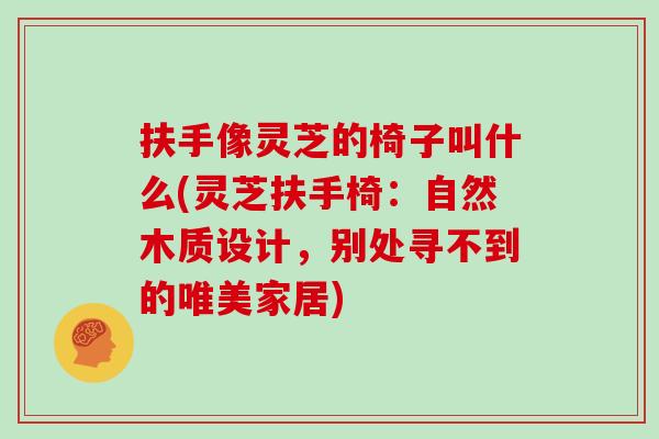 扶手像灵芝的椅子叫什么(灵芝扶手椅：自然木质设计，别处寻不到的唯美家居)