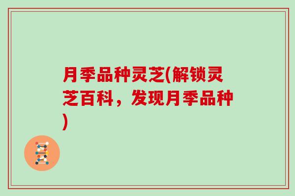 月季品种灵芝(解锁灵芝百科，发现月季品种)