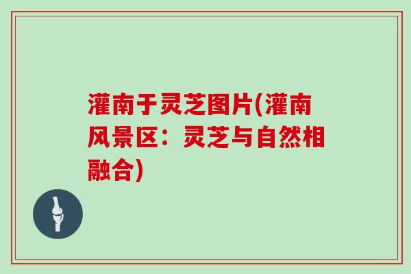 灌南于灵芝图片(灌南风景区：灵芝与自然相融合)