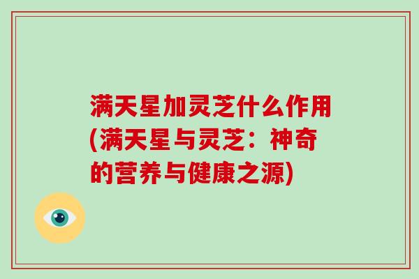 满天星加灵芝什么作用(满天星与灵芝：神奇的营养与健康之源)