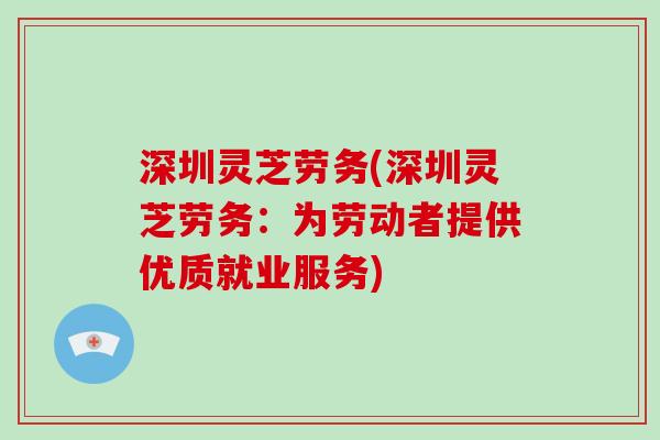 深圳灵芝劳务(深圳灵芝劳务：为劳动者提供优质就业服务)