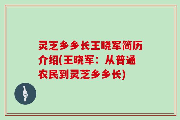 灵芝乡乡长王晓军简历介绍(王晓军:从普通农民到灵芝乡乡长)-第1张图片-灵芝大师 灵芝乡乡长王晓军简历介绍(王晓军:从普通农民到灵芝乡乡长)-第1张图片-灵芝大师