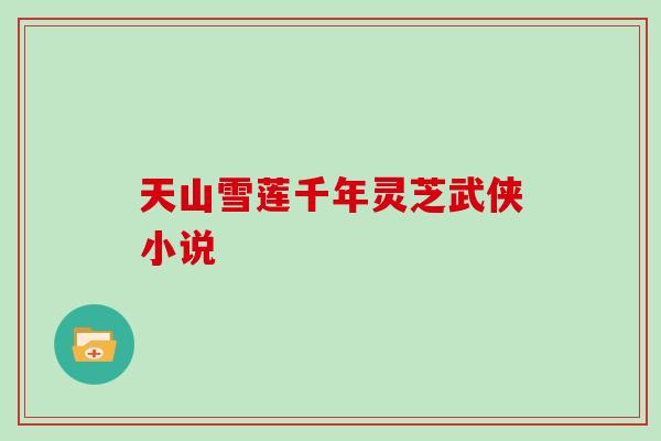 天山雪莲千年灵芝武侠小说