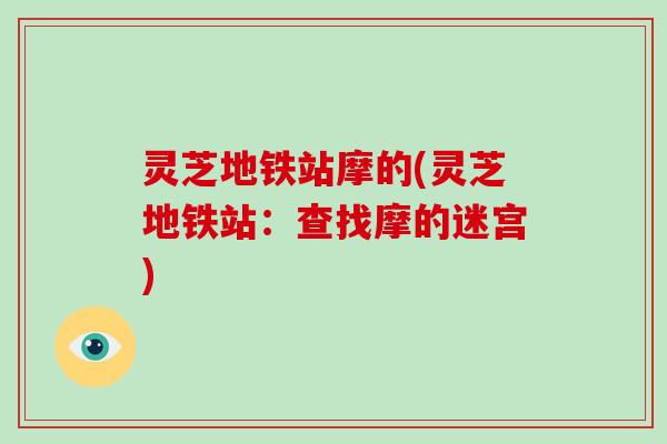 灵芝地铁站摩的(灵芝地铁站：查找摩的迷宫)