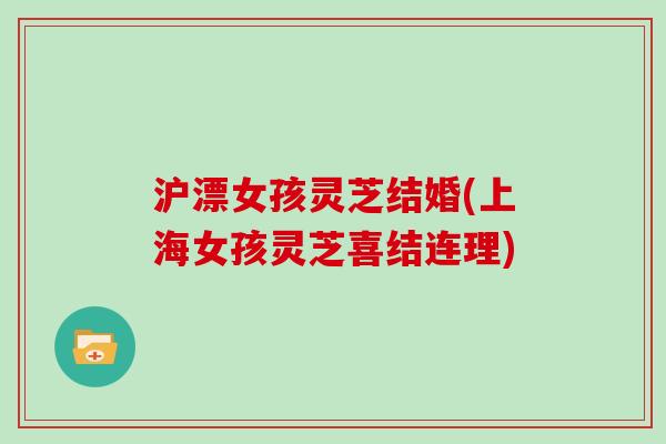 沪漂女孩灵芝结婚(上海女孩灵芝喜结连理)