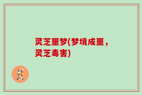 灵芝噩梦(梦境成噩，灵芝毒害)