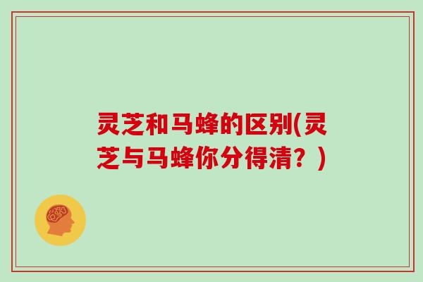 灵芝和马蜂的区别(灵芝与马蜂你分得清？)