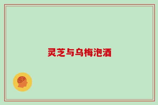 灵芝与乌梅泡酒