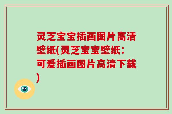 灵芝宝宝插画图片高清壁纸(灵芝宝宝壁纸：可爱插画图片高清下载)