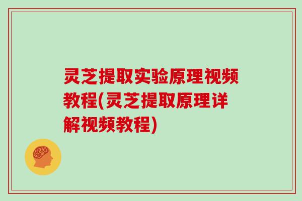 灵芝提取实验原理视频教程(灵芝提取原理详解视频教程)-第1张图片-灵芝大师 灵芝提取实验原理视频教程(灵芝提取原理详解视频教程)-第1张图片-灵芝大师