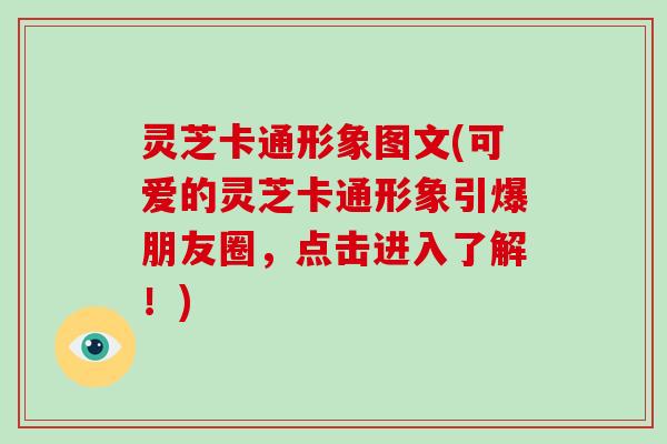 灵芝卡通形象图文(可爱的灵芝卡通形象引爆朋友圈，点击进入了解！)