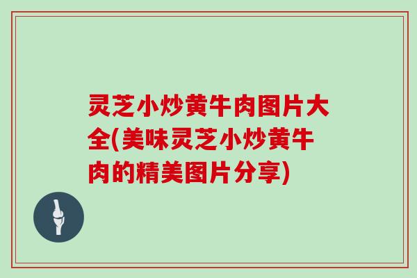 灵芝小炒黄牛肉图片大全(美味灵芝小炒黄牛肉的精美图片分享)