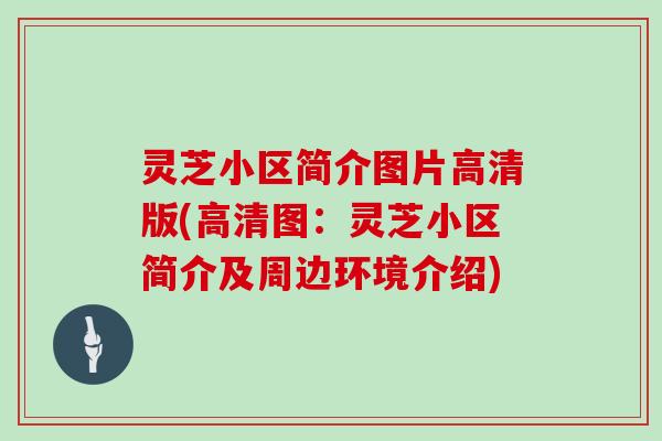灵芝小区简介图片高清版(高清图：灵芝小区简介及周边环境介绍)