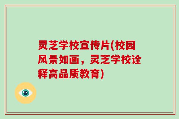灵芝学校宣传片(校园风景如画,灵芝学校诠释高品质教育)-第1张图片-灵芝大师 灵芝学校宣传片(校园风景如画,灵芝学校诠释高品质教育)-第1张图片-灵芝大师