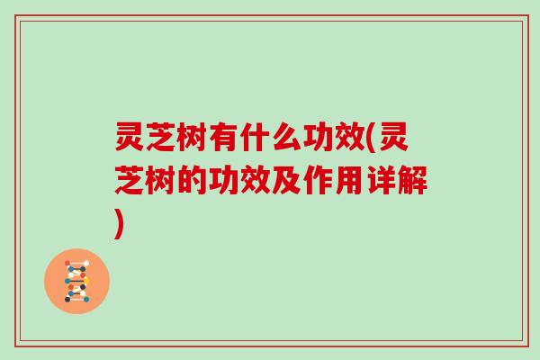 灵芝树有什么功效(灵芝树的功效及作用详解)