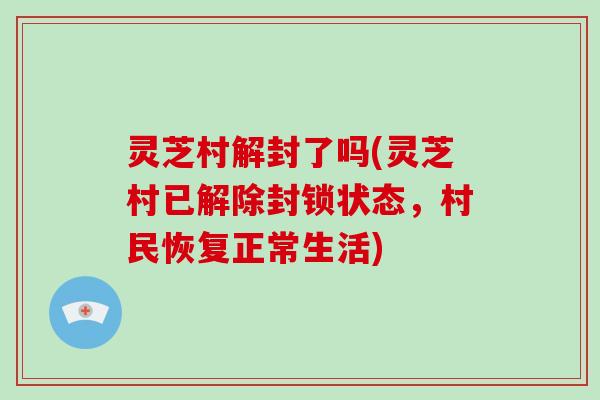 灵芝村解封了吗(灵芝村已解除封锁状态，村民恢复正常生活)