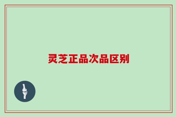 灵芝正品次品区别
