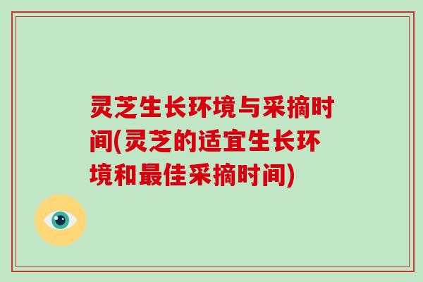 灵芝生长环境与采摘时间(灵芝的适宜生长环境和最佳采摘时间)