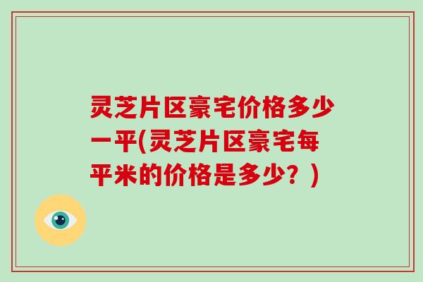灵芝片区豪宅价格多少一平(灵芝片区豪宅每平米的价格是多少？)