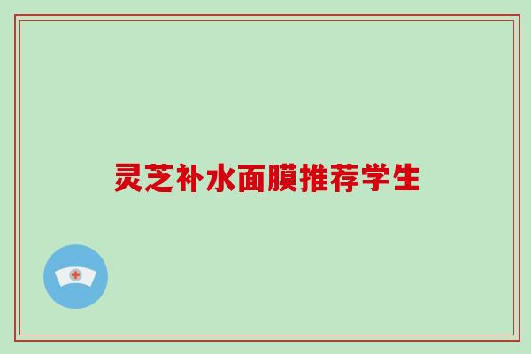 灵芝补水面膜推荐学生