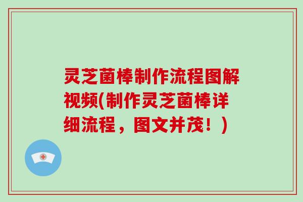 灵芝菌棒制作流程图解视频(制作灵芝菌棒详细流程，图文并茂！)